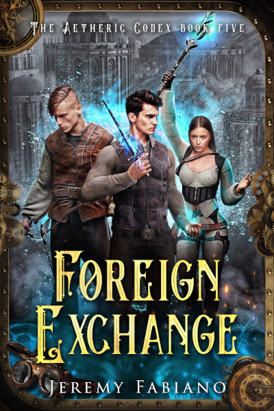 Book cover of Foreign Exchange by Jeremy Fabiano, book five of The Aetheric Codex series. The artwork shows three central characters: a young man holding a glowing magical dagger, another man with a focused expression standing beside him, and a young woman ready for battle. The background features a misty steampunk cityscape framed by gears and glowing blue magical energy.
