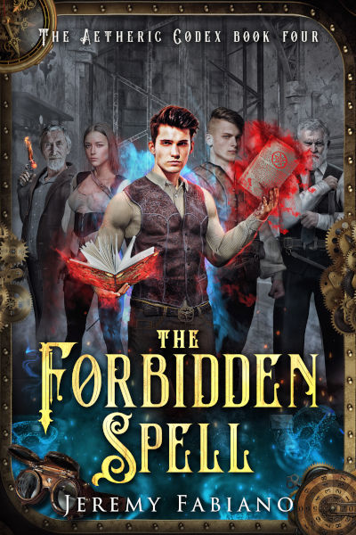 Book cover of The Forbidden Spell by Jeremy Fabiano, book four of The Aetheric Codex series. A young man stands at the center, holding a glowing open spellbook in one hand and a red magical tome in the other. Behind him are his allies, including a determined young woman and two older men, one wielding a flaming pistol. The scene is framed with steampunk gears and glowing magical energy.