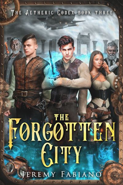Book cover of The Forgotten City by Jeremy Fabiano, book three of The Aetheric Codex series. The artwork shows a young man with a glowing blue dagger standing beside a fierce-looking woman with and a determined warrior companion. Two older men stand in the background as ancient ruins and a flying airship rise behind them. The frame features steampunk gears and glowing blue magical energy.