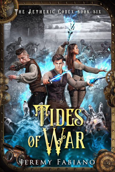 Book cover of Tides of War by Jeremy Fabiano, book six of The Aetheric Codex series. Three heroes stand ready for battle: a young man wielding a glowing magical blade at the center, another armed with a sword on the left, and a young woman raising a staff crackling with blue energy on the right. Behind them, mounted warriors charge into battle as ghostly hands reach up from below, all framed by steampunk gears and glowing magical mist.